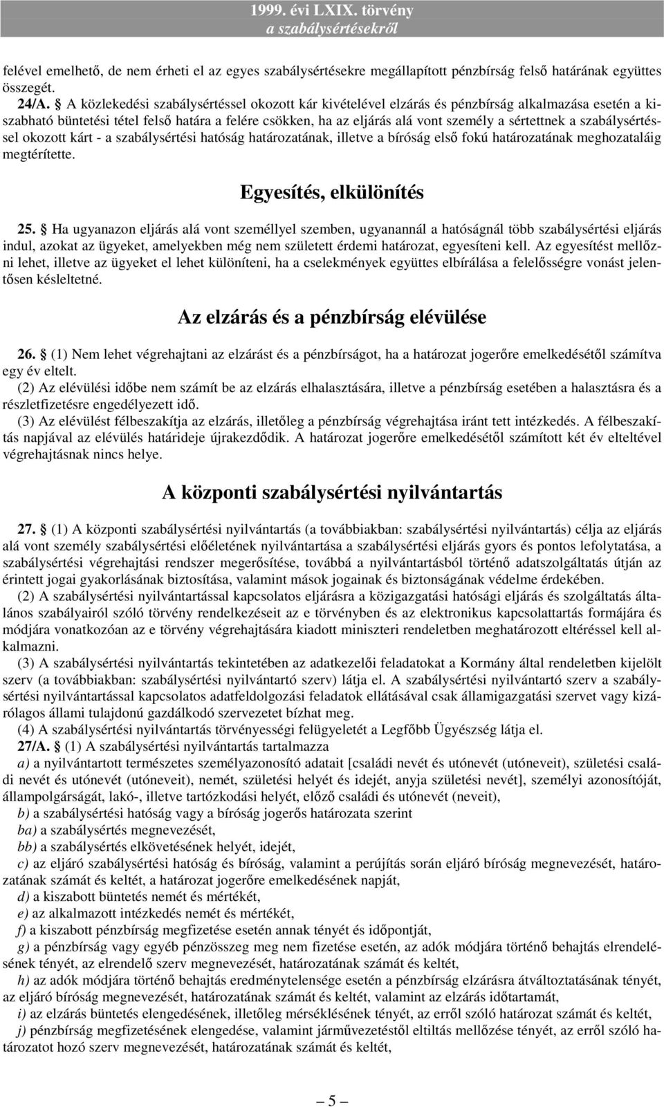 a szabálysértéssel okozott kárt - a szabálysértési hatóság határozatának, illetve a bíróság elsı fokú határozatának meghozataláig megtérítette. Egyesítés, elkülönítés 25.