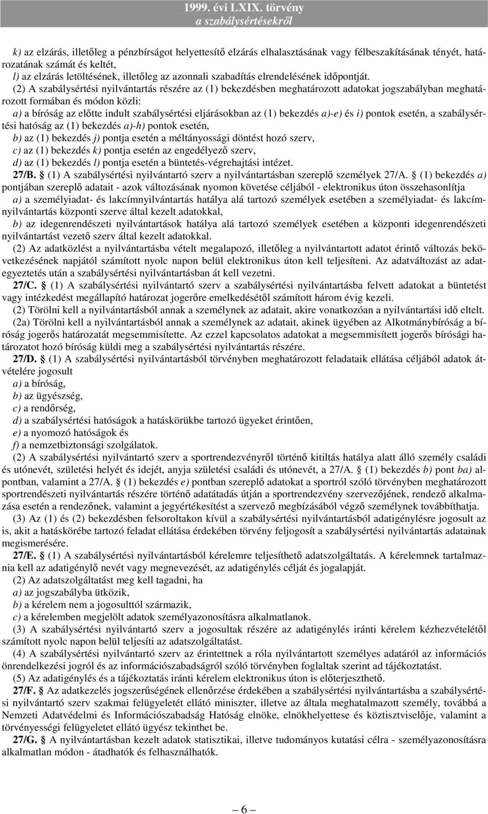 (2) A szabálysértési nyilvántartás részére az (1) bekezdésben meghatározott adatokat jogszabályban meghatározott formában és módon közli: a) a bíróság az elıtte indult szabálysértési eljárásokban az