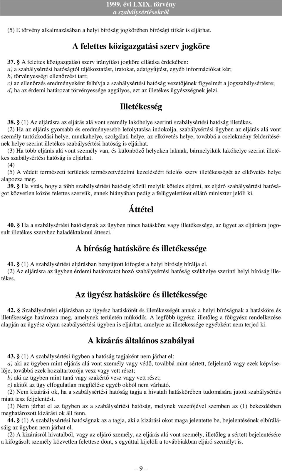 c) az ellenırzés eredményeként felhívja a szabálysértési hatóság vezetıjének figyelmét a jogszabálysértésre; d) ha az érdemi határozat törvényessége aggályos, ezt az illetékes ügyészségnek jelzi.