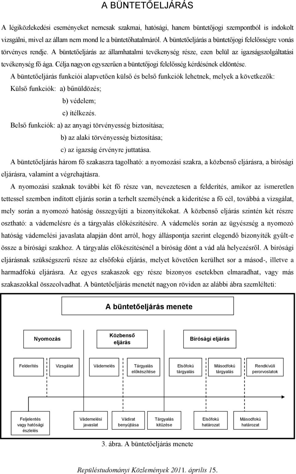 Célja nagyon egyszerűen a büntetőjogi felelősség kérdésének eldöntése.