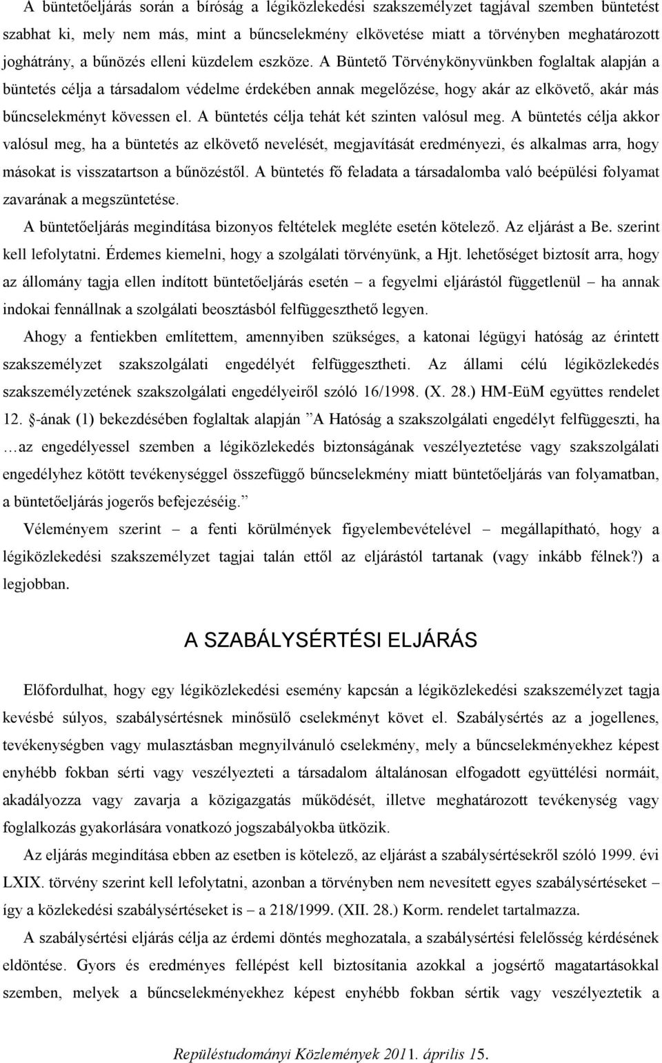 A Büntető Törvénykönyvünkben foglaltak alapján a büntetés célja a társadalom védelme érdekében annak megelőzése, hogy akár az elkövető, akár más bűncselekményt kövessen el.