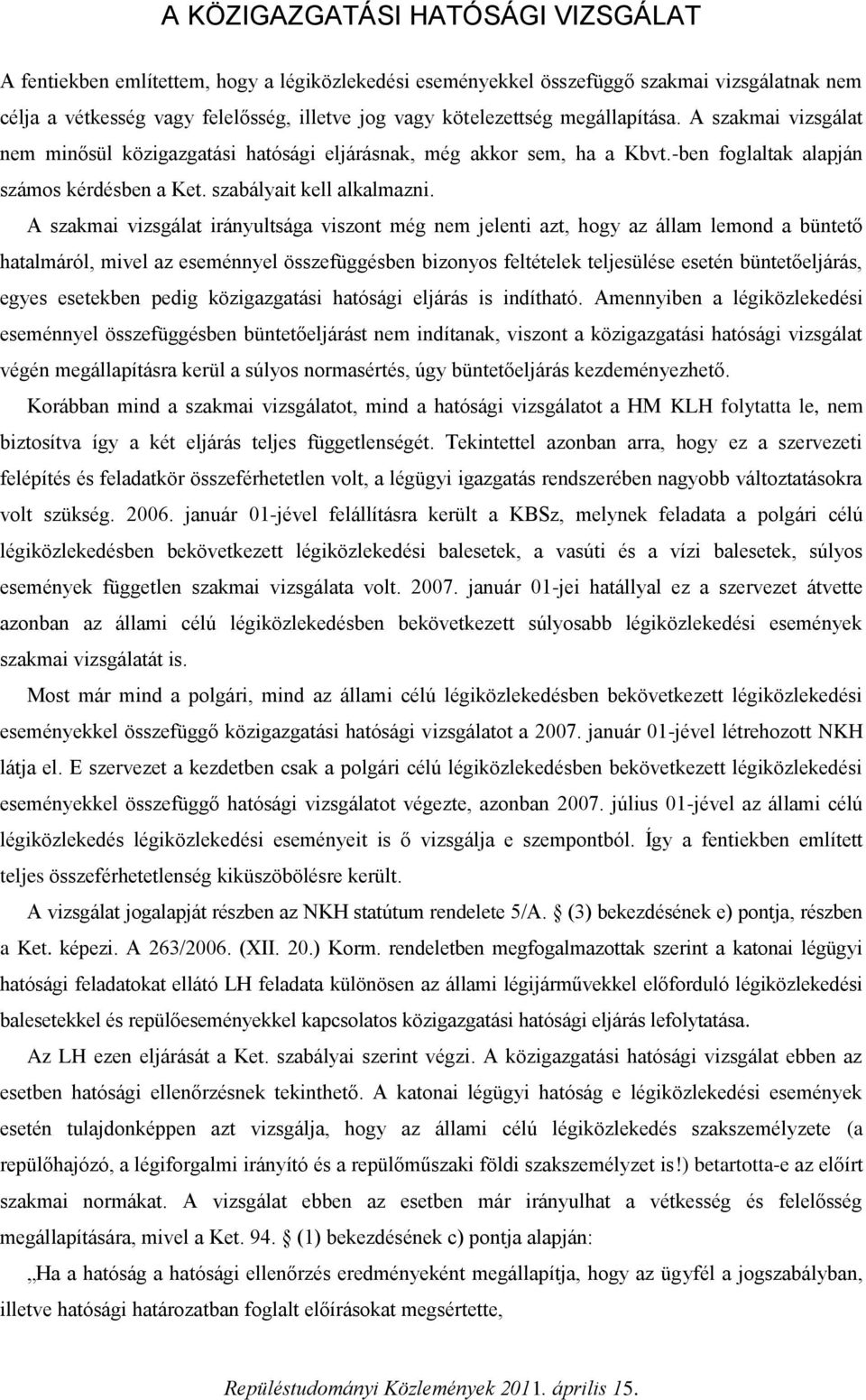 A szakmai vizsgálat irányultsága viszont még nem jelenti azt, hogy az állam lemond a büntető hatalmáról, mivel az eseménnyel összefüggésben bizonyos feltételek teljesülése esetén büntetőeljárás,