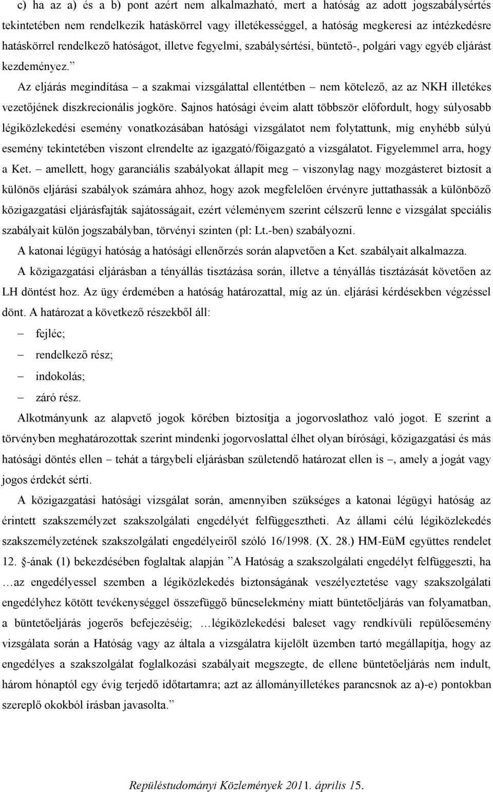 Az eljárás megindítása a szakmai vizsgálattal ellentétben nem kötelező, az az NKH illetékes vezetőjének diszkrecionális jogköre.