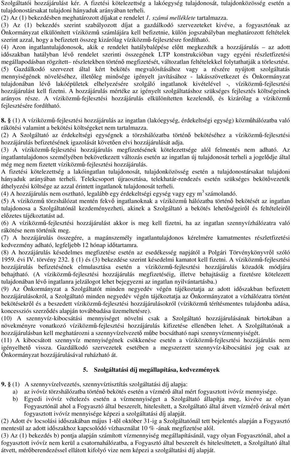 (3) Az (1) bekezdés szerint szabályozott díjat a gazdálkodó szervezeteket kivéve, a fogyasztónak az Önkormányzat elkülönített víziközmű számlájára kell befizetnie, külön jogszabályban meghatározott