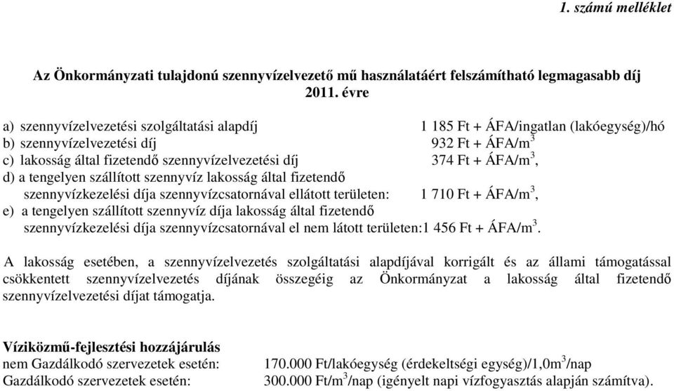 ÁFA/m 3, d) a tengelyen szállított szennyvíz lakosság által fizetendő szennyvízkezelési díja szennyvízcsatornával ellátott területen: 1 710 Ft + ÁFA/m 3, e) a tengelyen szállított szennyvíz díja