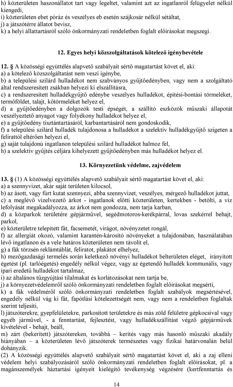 A közösségi együttélés alapvető szabályait sértő magatartást követ el, aki: a) a kötelező közszolgáltatást nem veszi igénybe, b) a települési szilárd hulladékot nem szabványos gyűjtőedényben, vagy