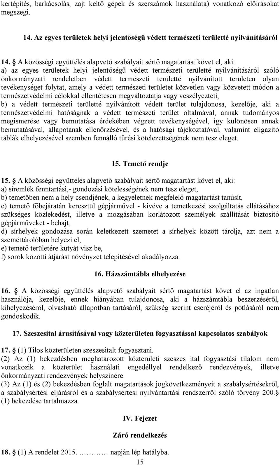 természeti területté nyilvánított területen olyan tevékenységet folytat, amely a védett természeti területet közvetlen vagy közvetett módon a természetvédelmi célokkal ellentétesen megváltoztatja