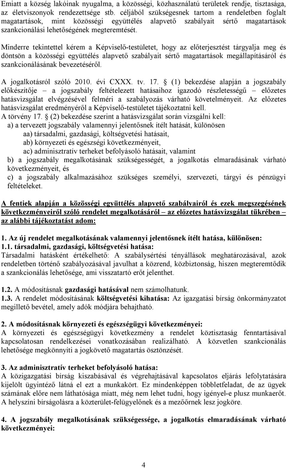 Minderre tekintettel kérem a Képviselő-testületet, hogy az előterjesztést tárgyalja meg és döntsön a közösségi együttélés alapvető szabályait sértő magatartások megállapításáról és szankcionálásának