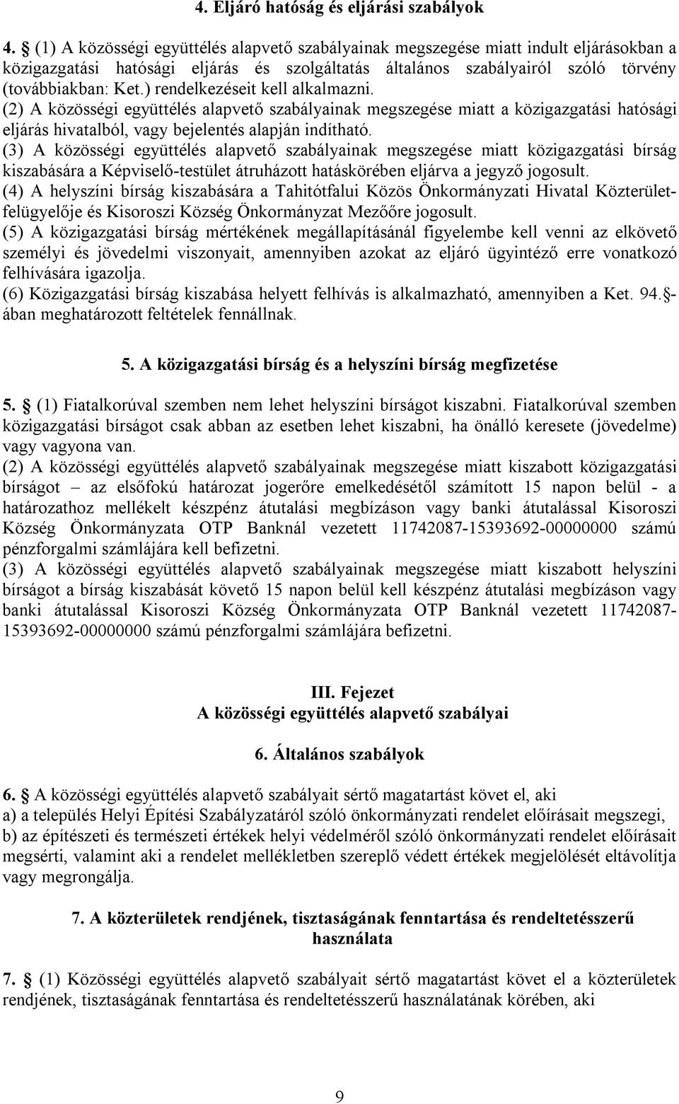 ) rendelkezéseit kell alkalmazni. (2) A közösségi együttélés alapvető szabályainak megszegése miatt a közigazgatási hatósági eljárás hivatalból, vagy bejelentés alapján indítható.