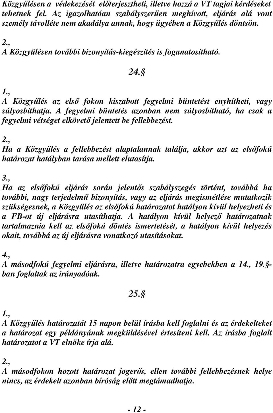 A Közgyűlés az első fokon kiszabott fegyelmi büntetést enyhítheti, vagy súlyosbíthatja. A fegyelmi büntetés azonban nem súlyosbítható, ha csak a fegyelmi vétséget elkövető jelentett be fellebbezést.