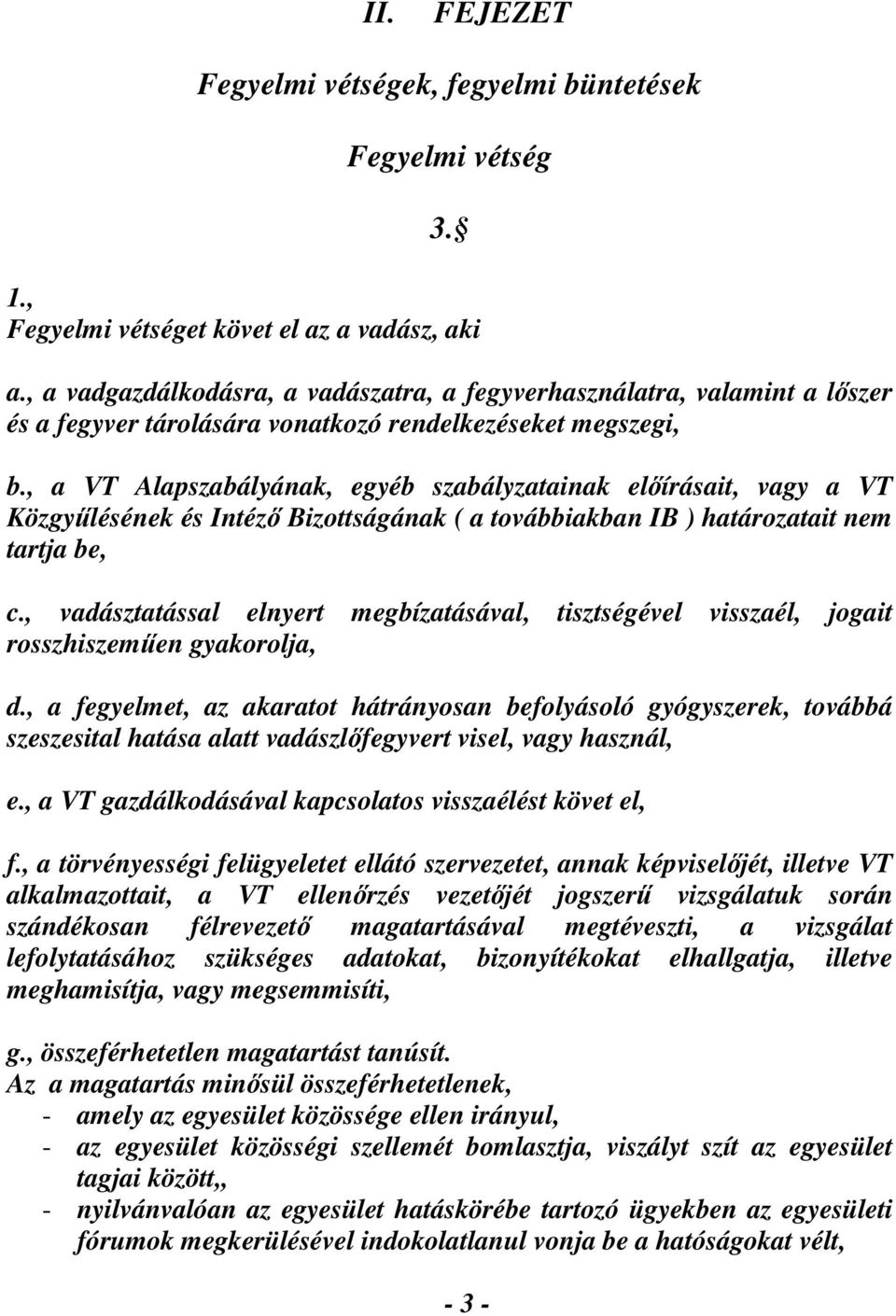 , a VT Alapszabályának, egyéb szabályzatainak előírásait, vagy a VT Közgyűlésének és Intéző Bizottságának ( a továbbiakban IB ) határozatait nem tartja be, c.