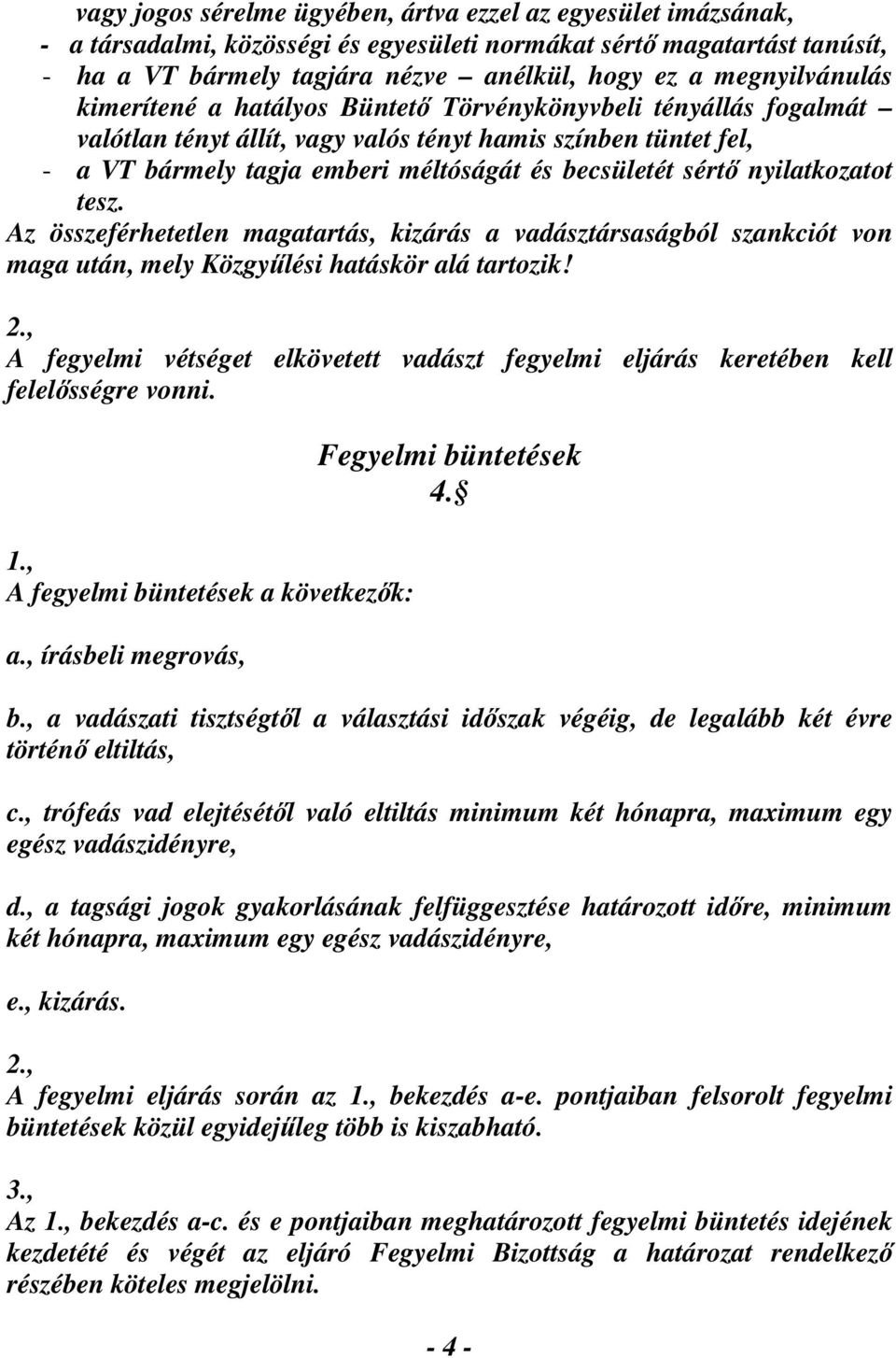 sértő nyilatkozatot tesz. Az összeférhetetlen magatartás, kizárás a vadásztársaságból szankciót von maga után, mely Közgyűlési hatáskör alá tartozik!