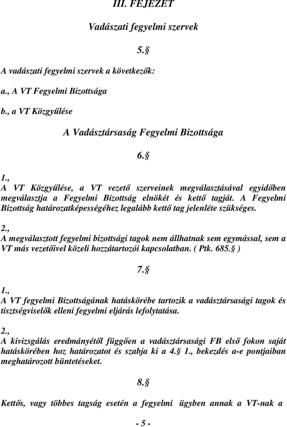 A Fegyelmi Bizottság határozatképességéhez legalább kettő tag jelenléte szükséges.