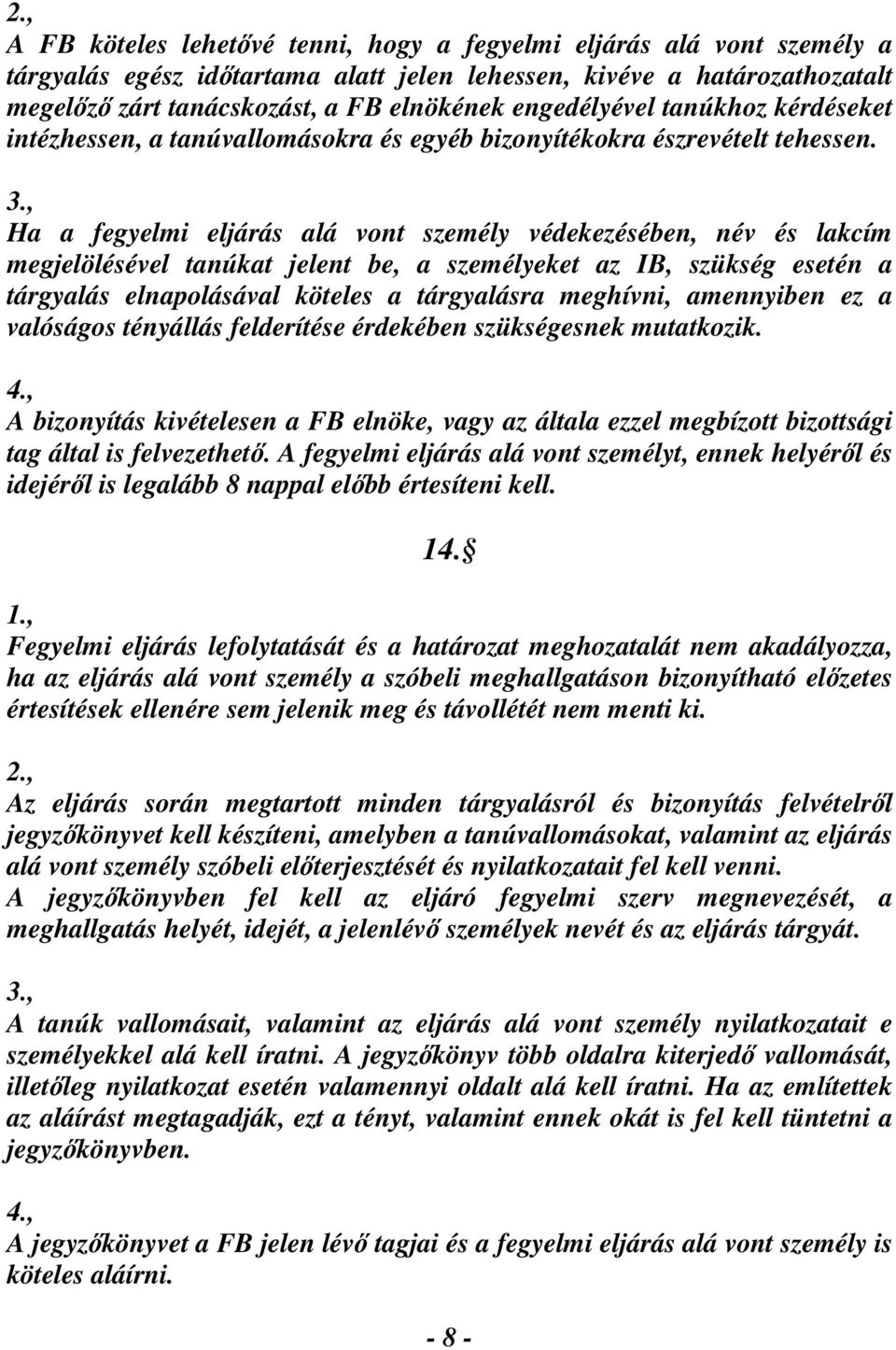 Ha a fegyelmi eljárás alá vont személy védekezésében, név és lakcím megjelölésével tanúkat jelent be, a személyeket az IB, szükség esetén a tárgyalás elnapolásával köteles a tárgyalásra meghívni,