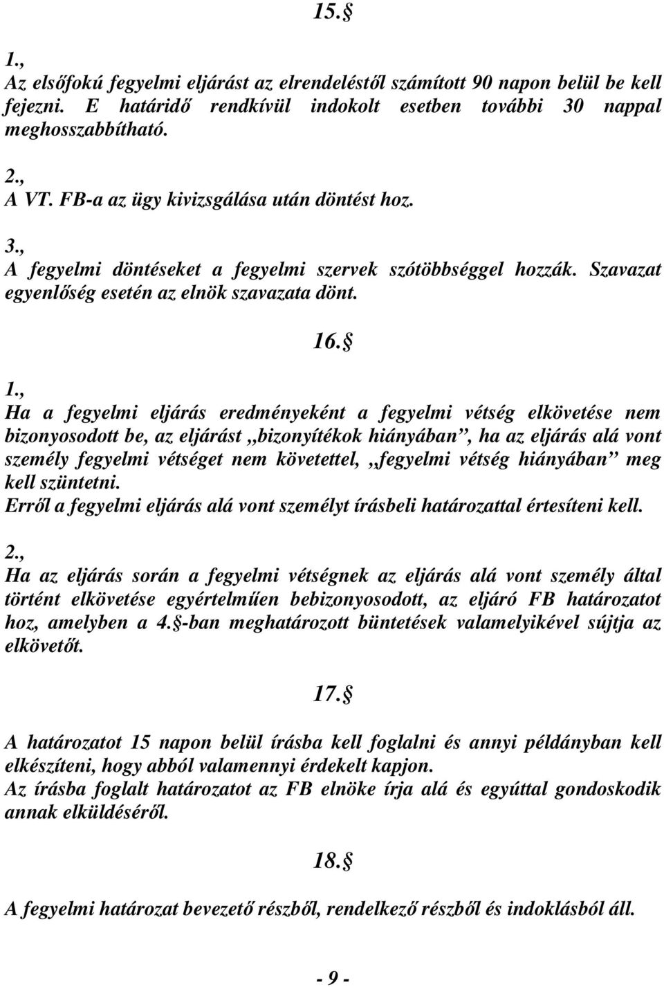 Ha a fegyelmi eljárás eredményeként a fegyelmi vétség elkövetése nem bizonyosodott be, az eljárást bizonyítékok hiányában, ha az eljárás alá vont személy fegyelmi vétséget nem követettel, fegyelmi