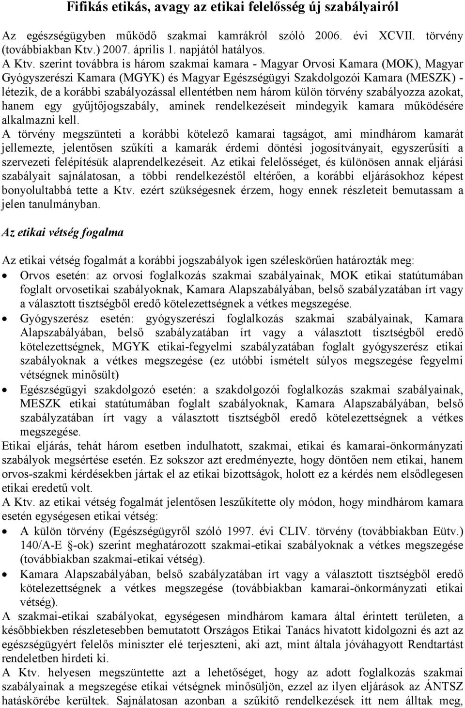 ellentétben nem három külön törvény szabályozza azokat, hanem egy gyűjtőjogszabály, aminek rendelkezéseit mindegyik kamara működésére alkalmazni kell.