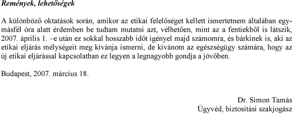 e után ez sokkal hosszabb időt igényel majd számomra, és bárkinek is, aki az etikai eljárás mélységeit meg kívánja ismerni, de kívánom