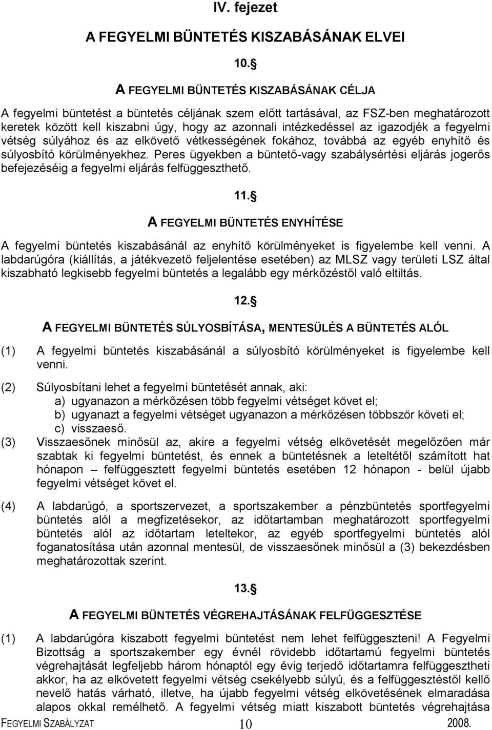 igazodjék a fegyelmi vétség súlyához és az elkövető vétkességének fokához, továbbá az egyéb enyhítő és súlyosbító körülményekhez.