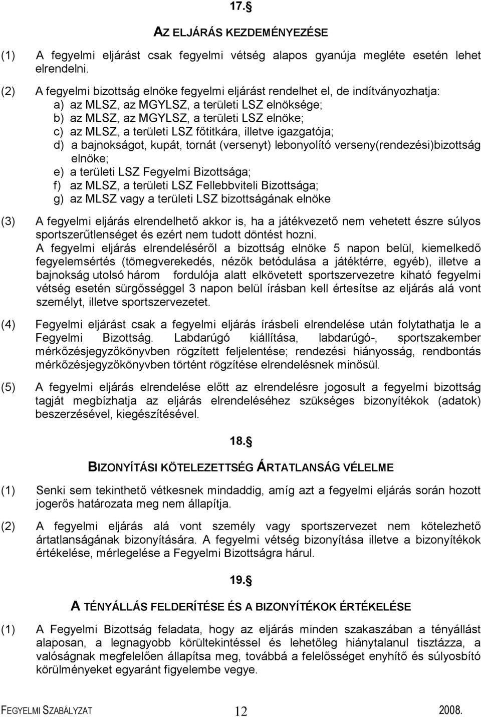 területi LSZ főtitkára, illetve igazgatója; d) a bajnokságot, kupát, tornát (versenyt) lebonyolító verseny(rendezési)bizottság elnöke; e) a területi LSZ Fegyelmi Bizottsága; f) az MLSZ, a területi