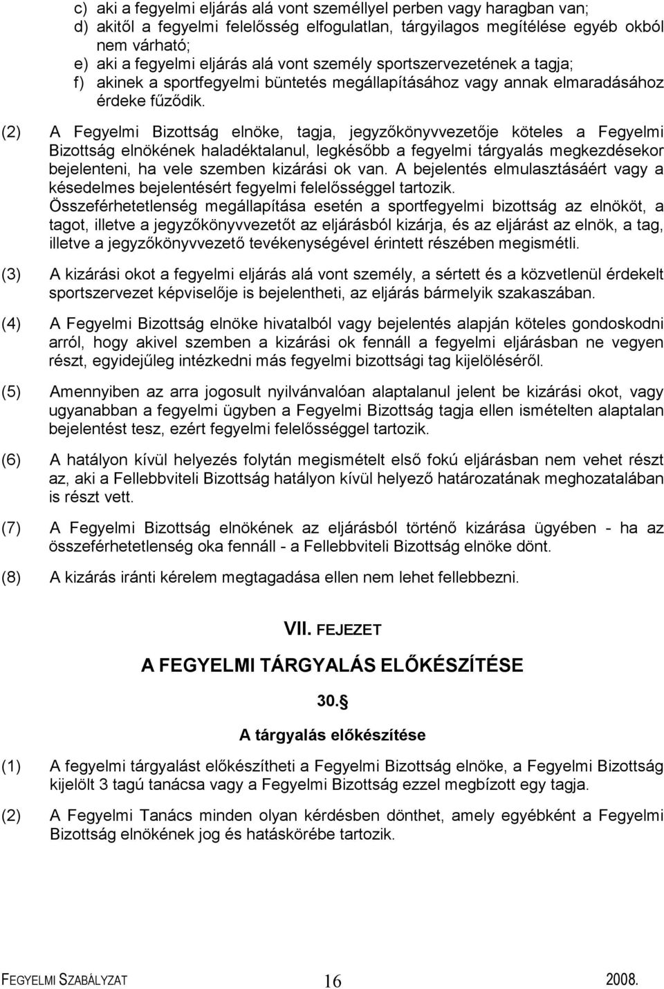 (2) A Fegyelmi Bizottság elnöke, tagja, jegyzőkönyvvezetője köteles a Fegyelmi Bizottság elnökének haladéktalanul, legkésőbb a fegyelmi tárgyalás megkezdésekor bejelenteni, ha vele szemben kizárási