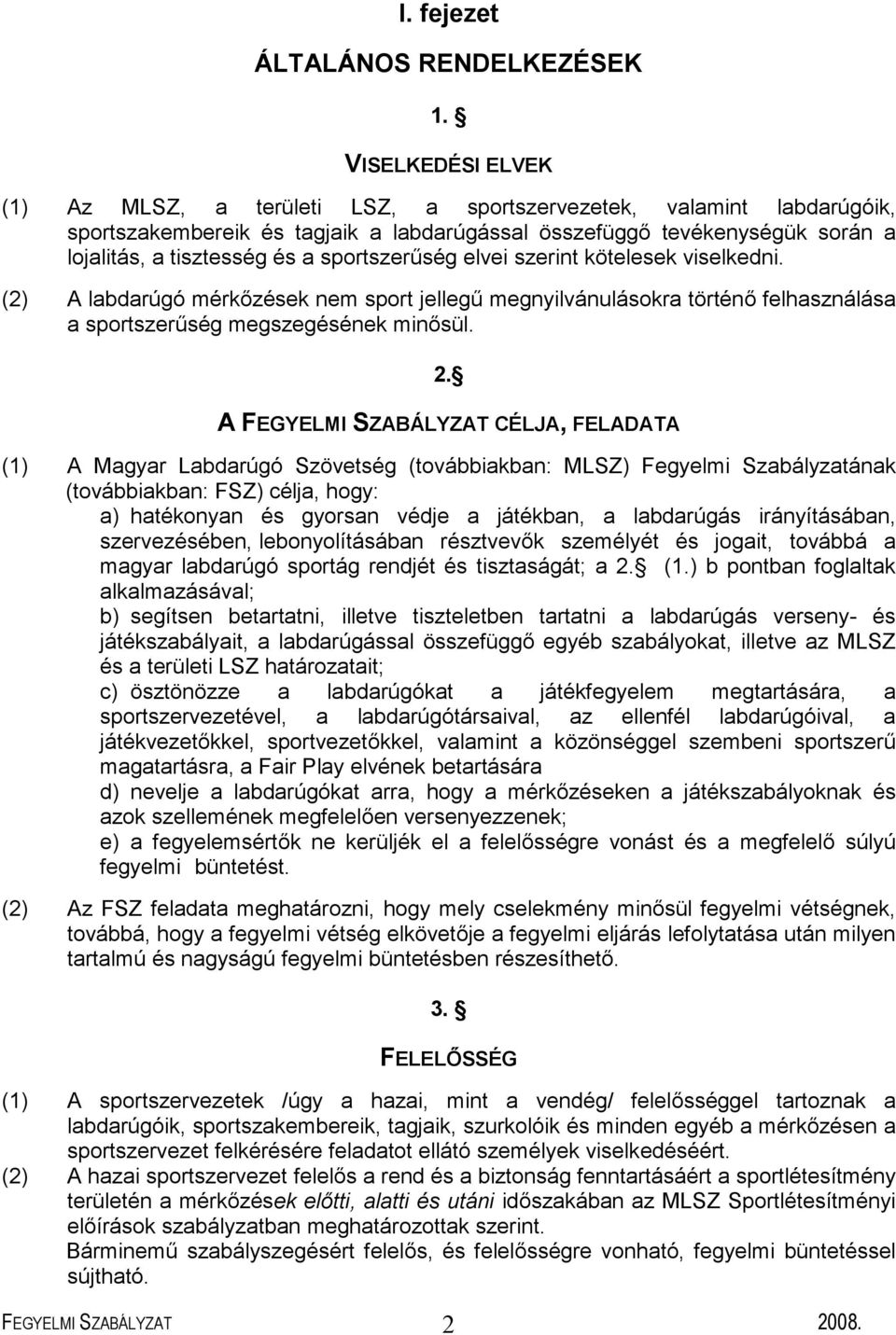 sportszerűség elvei szerint kötelesek viselkedni. (2) A labdarúgó mérkőzések nem sport jellegű megnyilvánulásokra történő felhasználása a sportszerűség megszegésének minősül. FEGYELMI SZABÁLYZAT 2 2.