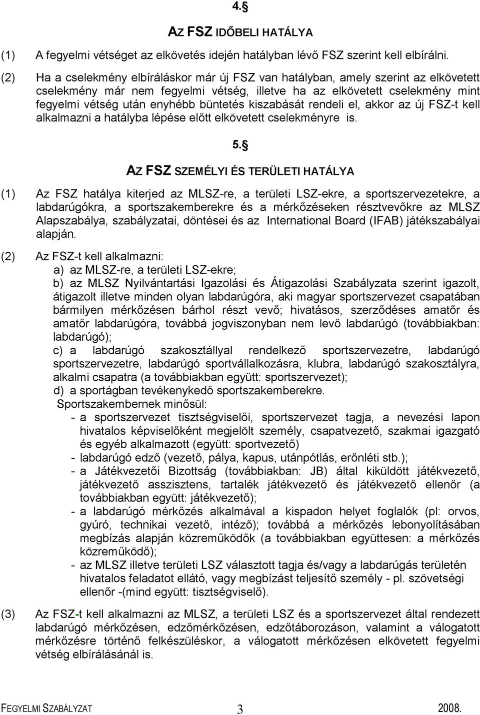 büntetés kiszabását rendeli el, akkor az új FSZ-t kell alkalmazni a hatályba lépése előtt elkövetett cselekményre is. 5.