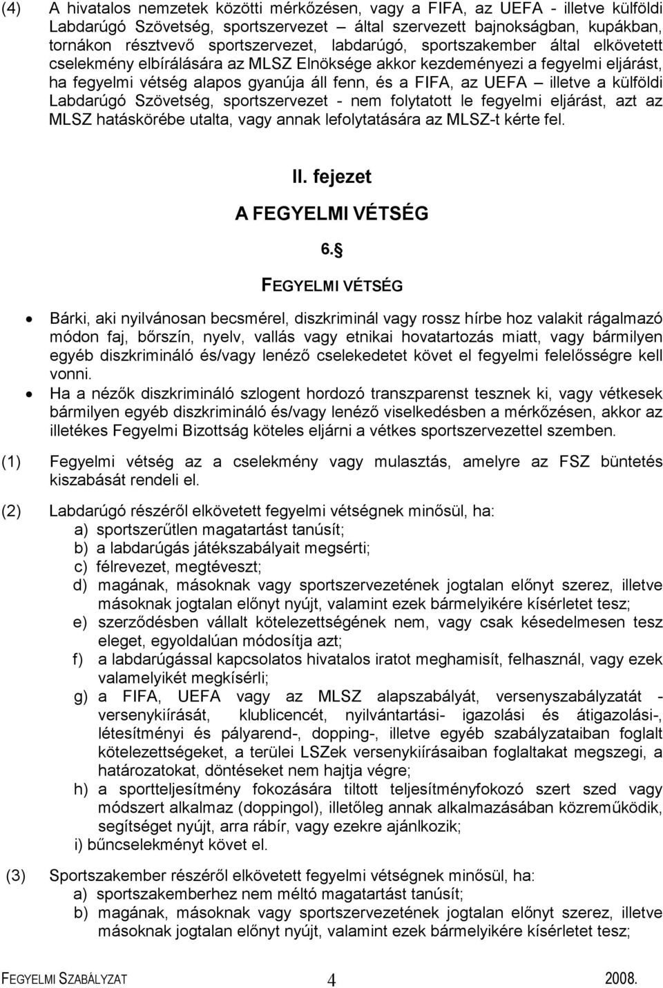 külföldi Labdarúgó Szövetség, sportszervezet - nem folytatott le fegyelmi eljárást, azt az MLSZ hatáskörébe utalta, vagy annak lefolytatására az MLSZ-t kérte fel. II. fejezet A FEGYELMI VÉTSÉG 6.