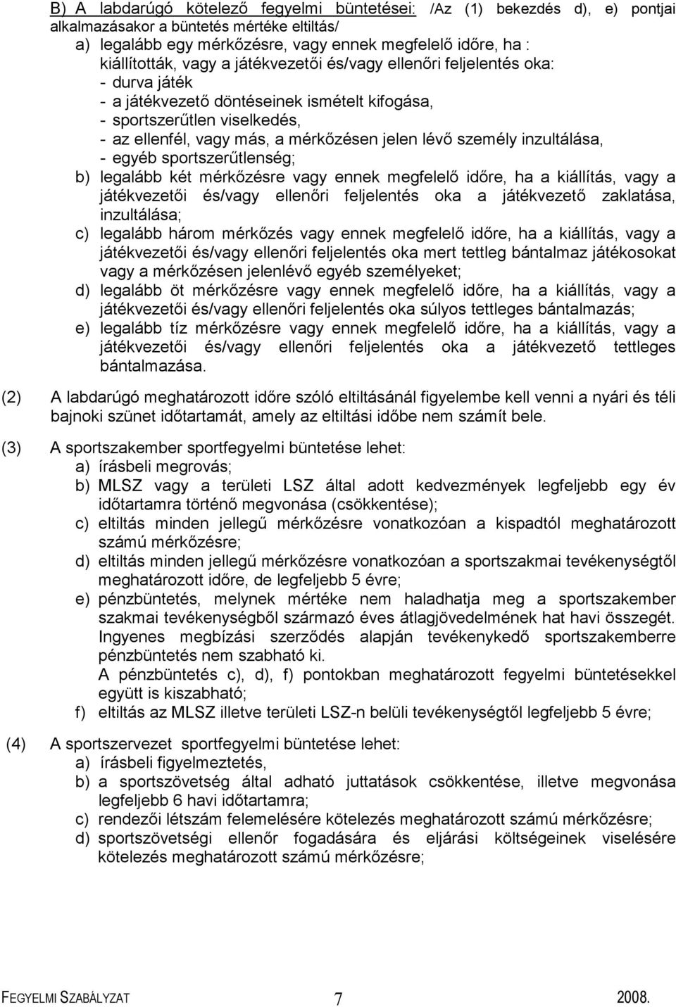 személy inzultálása, - egyéb sportszerűtlenség; b) legalább két mérkőzésre vagy ennek megfelelő időre, ha a kiállítás, vagy a játékvezetői és/vagy ellenőri feljelentés oka a játékvezető zaklatása,