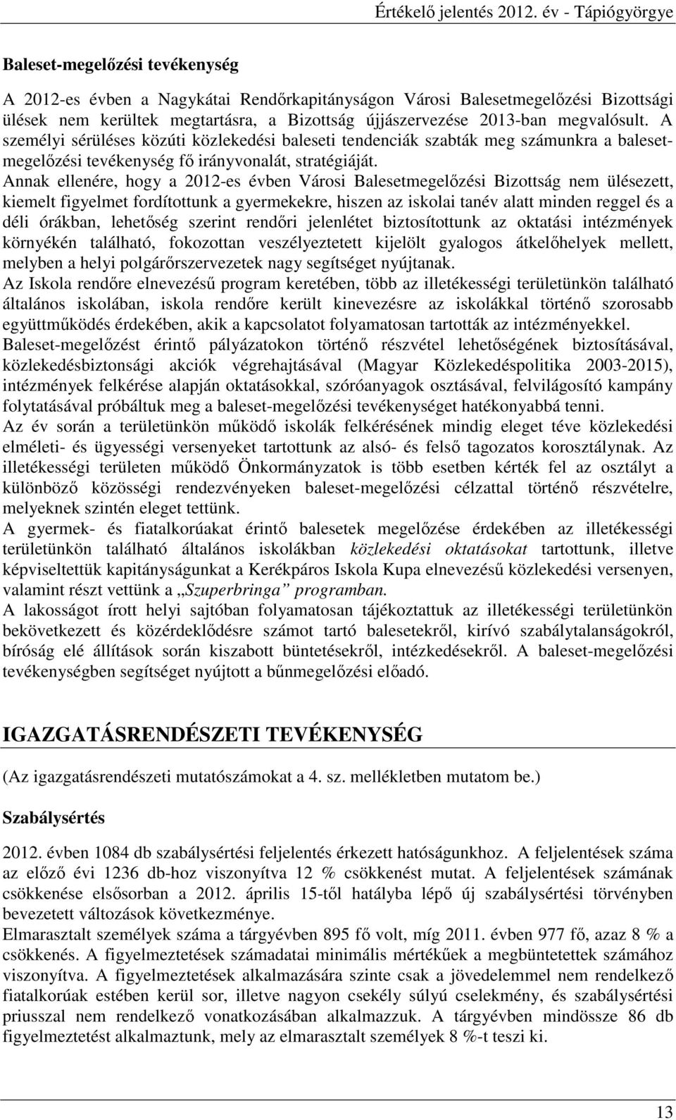 Annak ellenére, hogy a 2012-es évben Városi Balesetmegelızési Bizottság nem ülésezett, kiemelt figyelmet fordítottunk a gyermekekre, hiszen az iskolai tanév alatt minden reggel és a déli órákban,