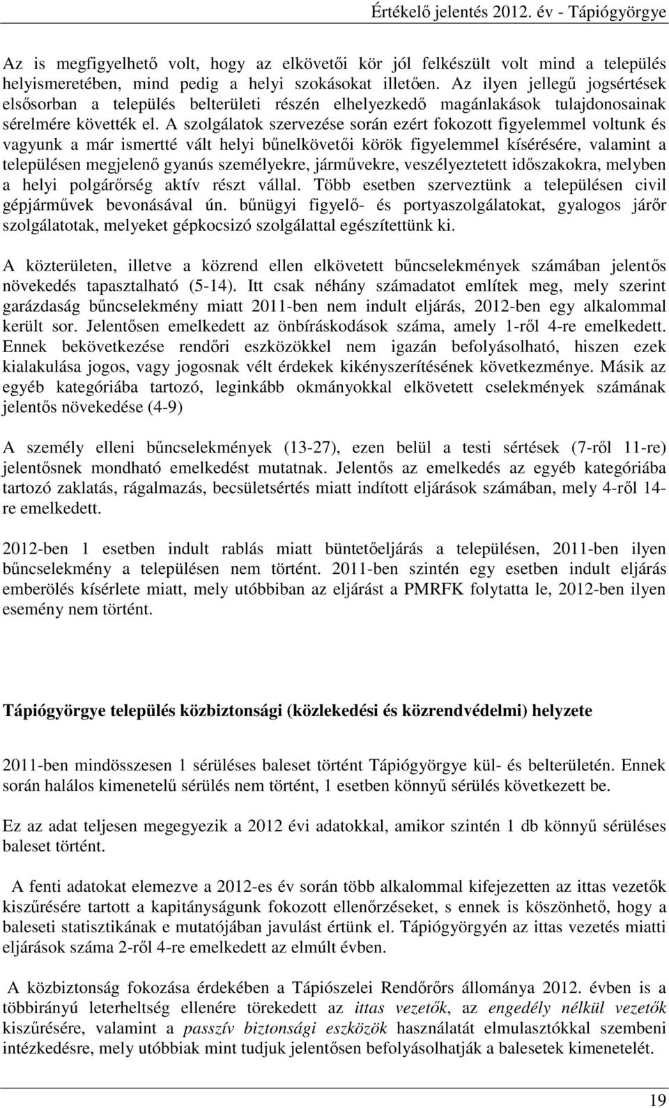 A szolgálatok szervezése során ezért fokozott figyelemmel voltunk és vagyunk a már ismertté vált helyi bőnelkövetıi körök figyelemmel kísérésére, valamint a településen megjelenı gyanús személyekre,