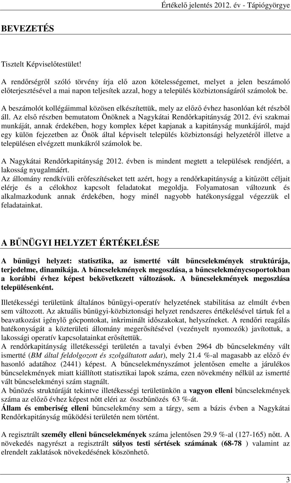 A beszámolót kollégáimmal közösen elkészítettük, mely az elızı évhez hasonlóan két részbıl áll. Az elsı részben bemutatom Önöknek a Nagykátai Rendırkapitányság 2012.