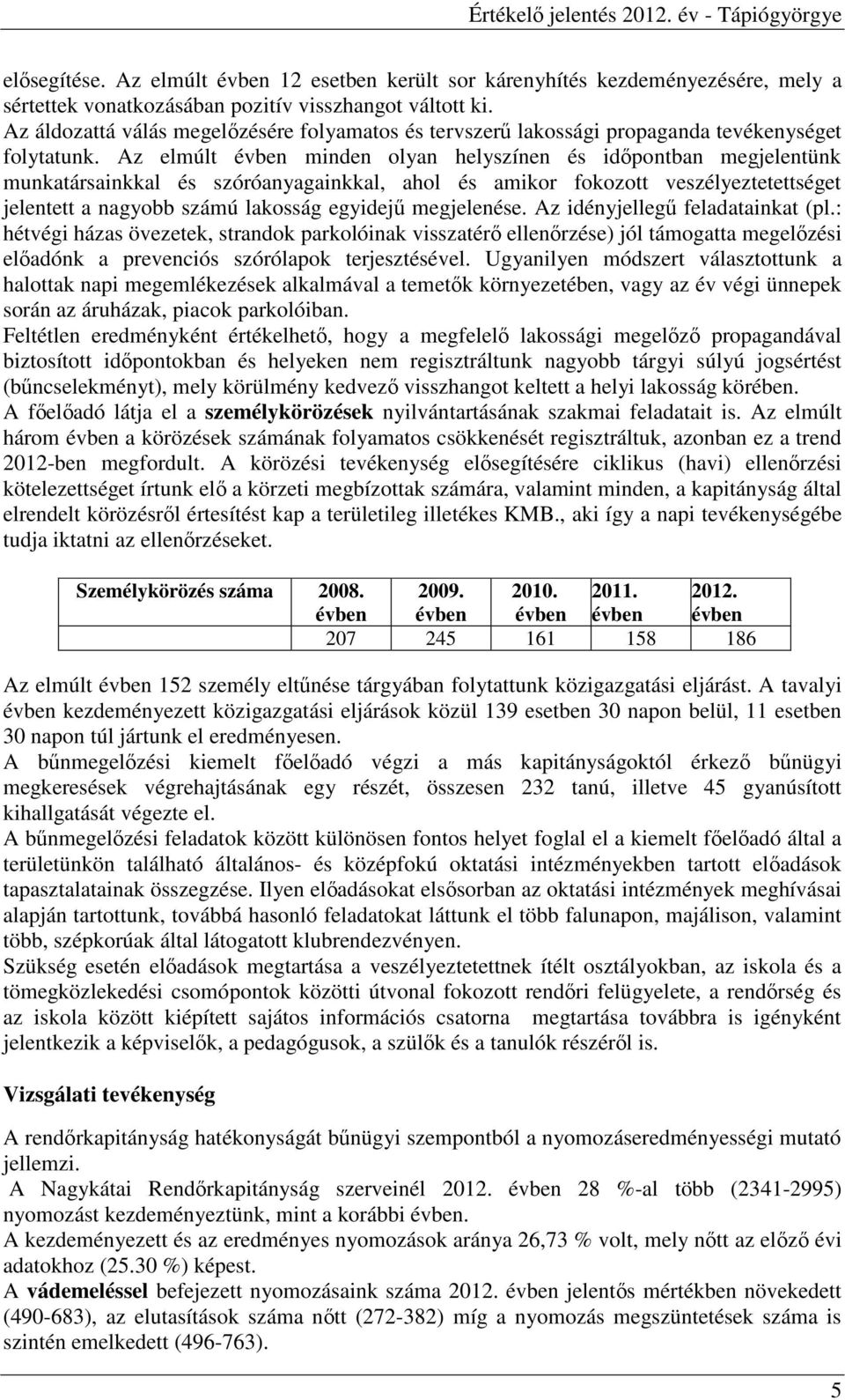 Az elmúlt évben minden olyan helyszínen és idıpontban megjelentünk munkatársainkkal és szóróanyagainkkal, ahol és amikor fokozott veszélyeztetettséget jelentett a nagyobb számú lakosság egyidejő