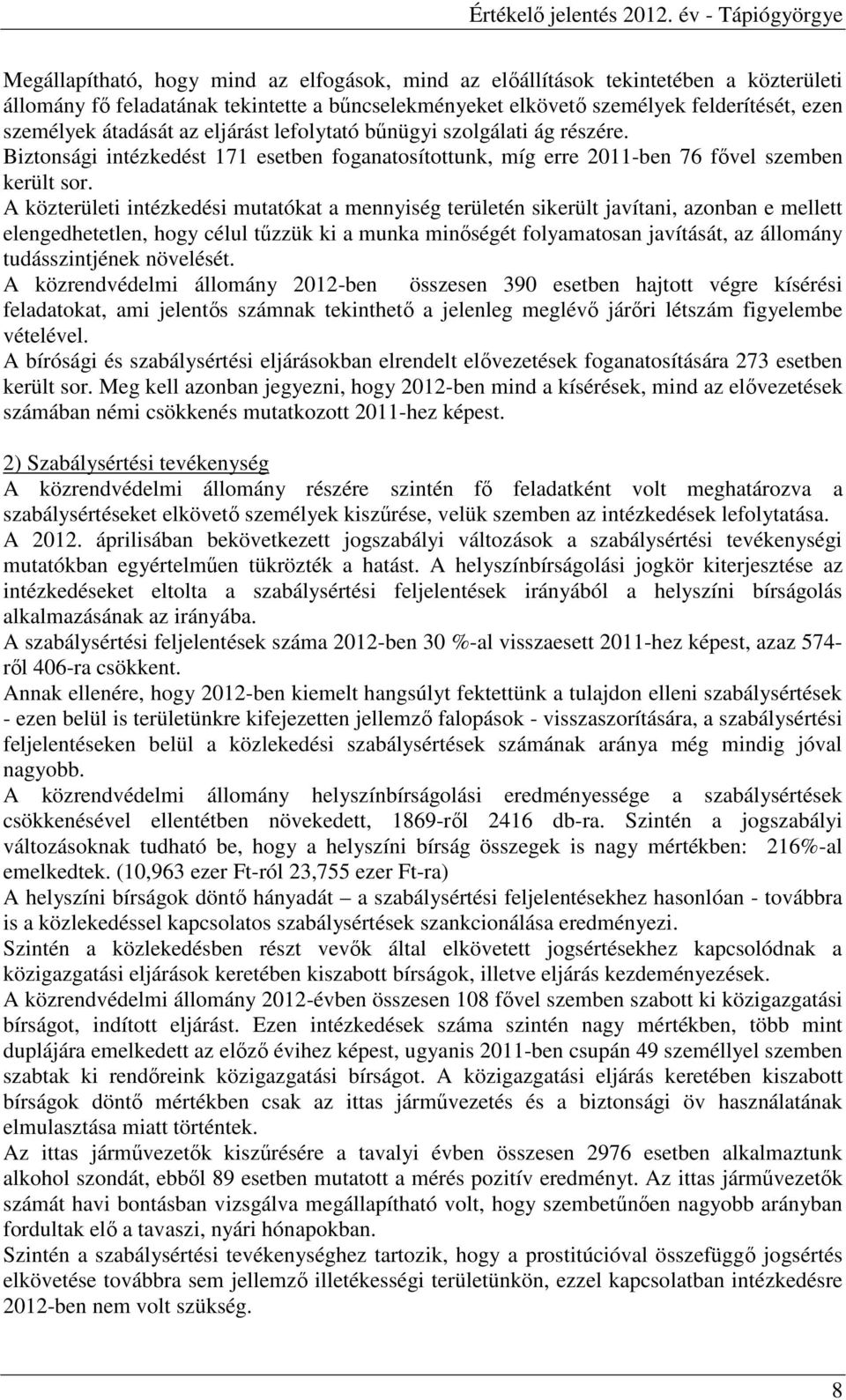 A közterületi intézkedési mutatókat a mennyiség területén sikerült javítani, azonban e mellett elengedhetetlen, hogy célul tőzzük ki a munka minıségét folyamatosan javítását, az állomány