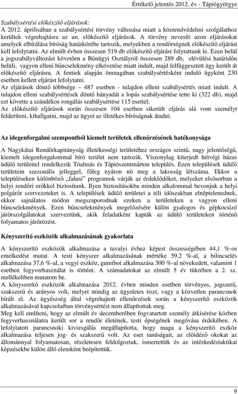 Ezen belül a jogszabályváltozást követıen a Bőnügyi Osztályról összesen 289 db, elévülési határidın belüli, vagyon elleni bőncselekmény elkövetése miatt indult, majd felfüggesztett ügy került át