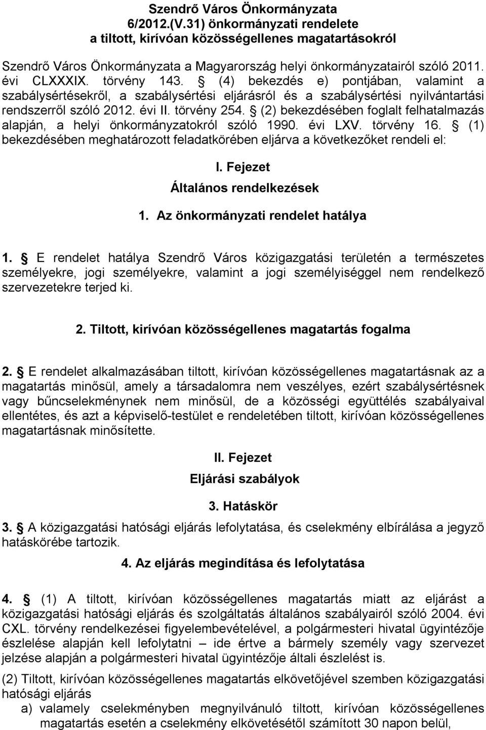 (2) bekezdésében foglalt felhatalmazás alapján, a helyi önkormányzatokról szóló 1990. évi LXV. törvény 16. (1) bekezdésében meghatározott feladatkörében eljárva a következőket rendeli el: I.