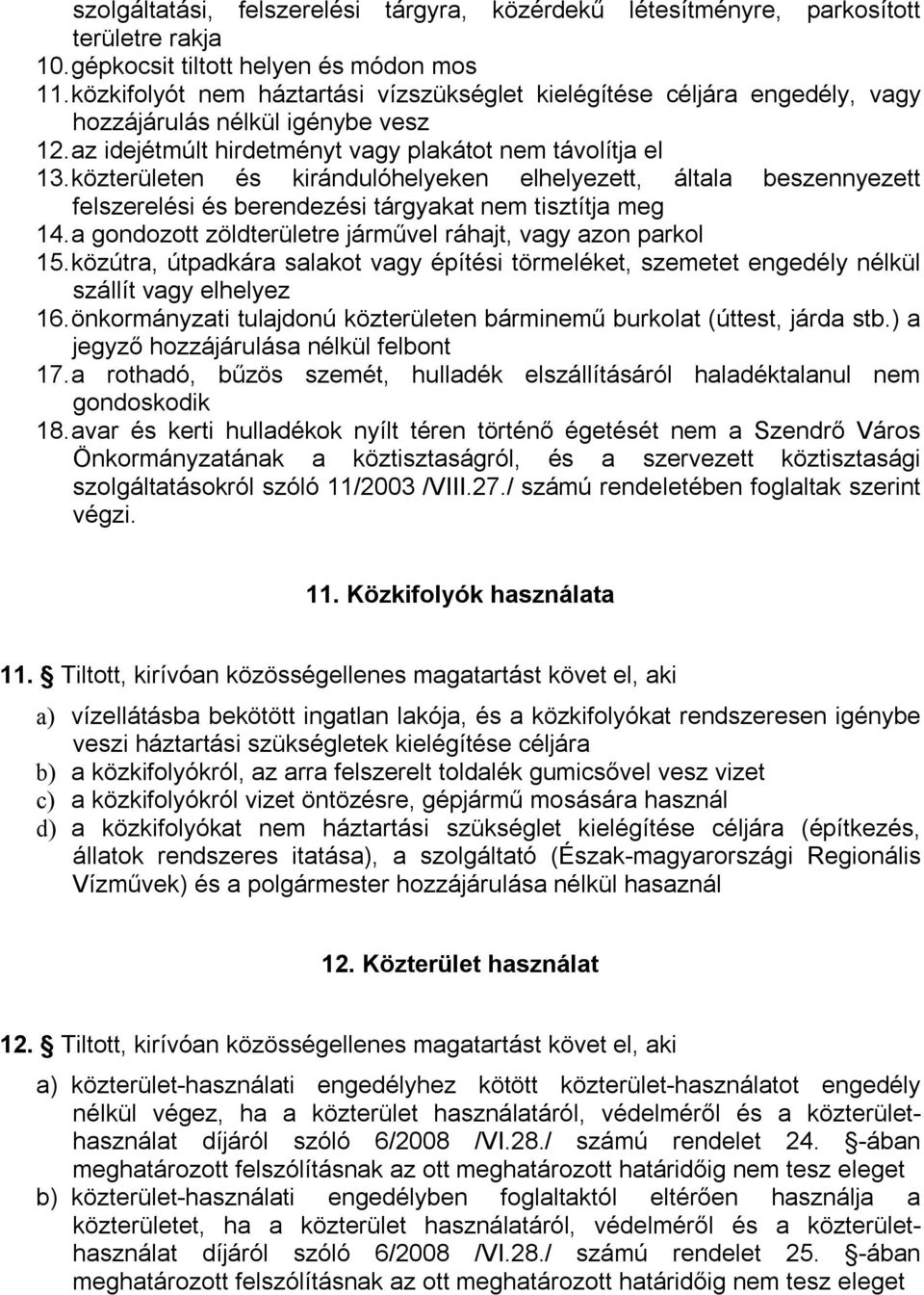 közterületen és kirándulóhelyeken elhelyezett, általa beszennyezett felszerelési és berendezési tárgyakat nem tisztítja meg 14. a gondozott zöldterületre járművel ráhajt, vagy azon parkol 15.