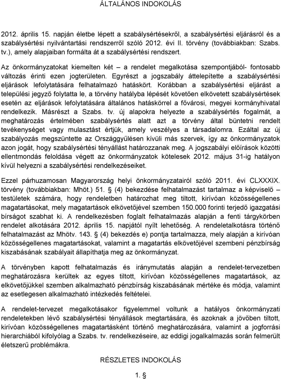 Az önkormányzatokat kiemelten két a rendelet megalkotása szempontjából- fontosabb változás érinti ezen jogterületen.