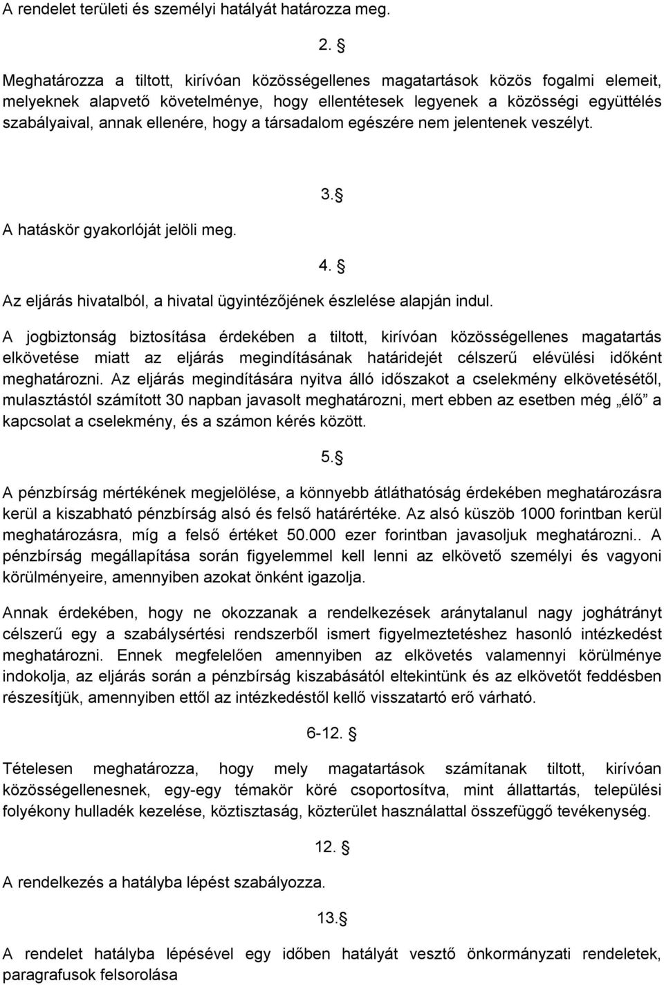 hogy a társadalom egészére nem jelentenek veszélyt. A hatáskör gyakorlóját jelöli meg. 3. 4. Az eljárás hivatalból, a hivatal ügyintézőjének észlelése alapján indul.