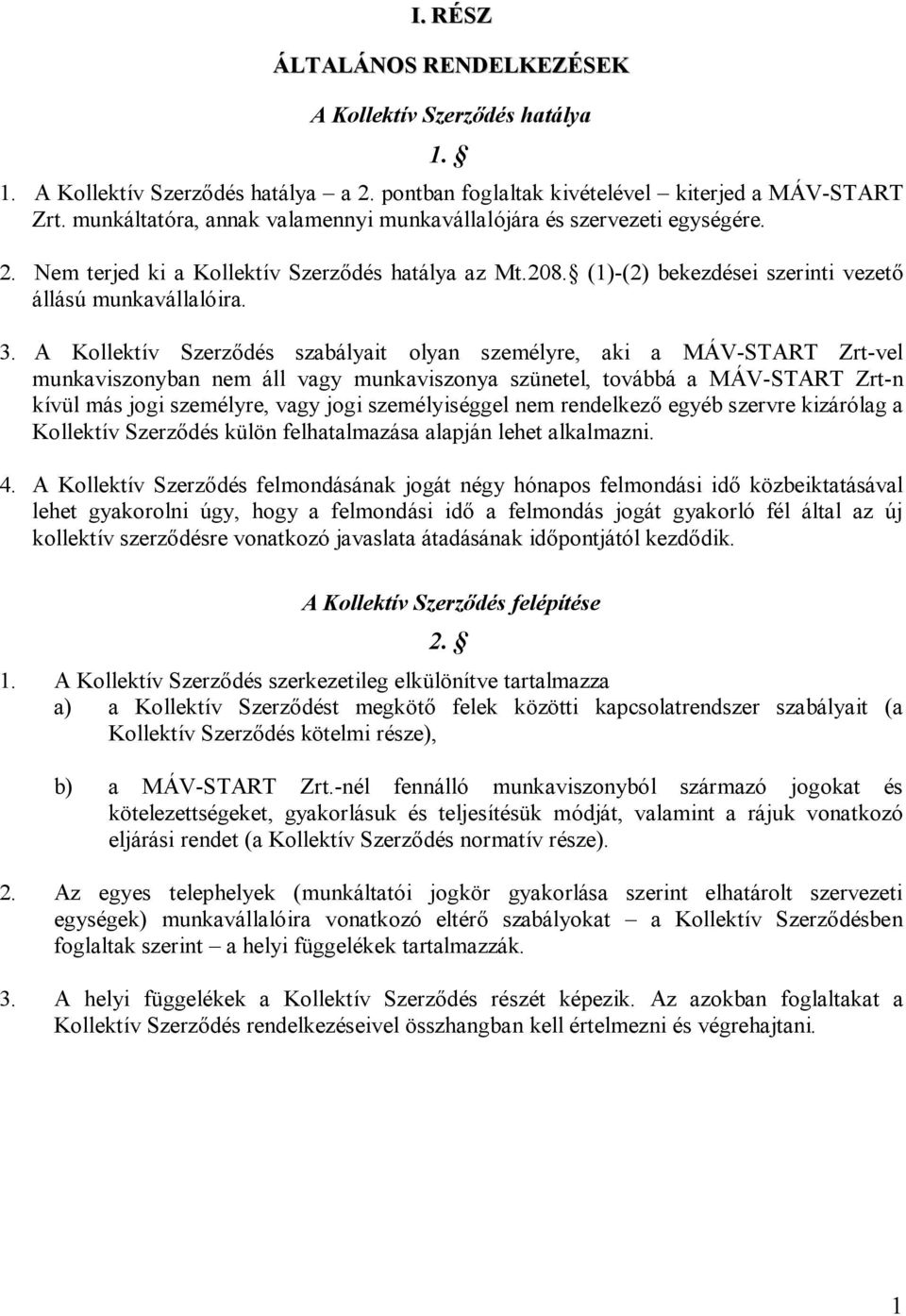 A Kollektív Szerződés szabályait olyan személyre, aki a MÁV-START Zrt-vel munkaviszonyban nem áll vagy munkaviszonya szünetel, továbbá a MÁV-START Zrt-n kívül más jogi személyre, vagy jogi