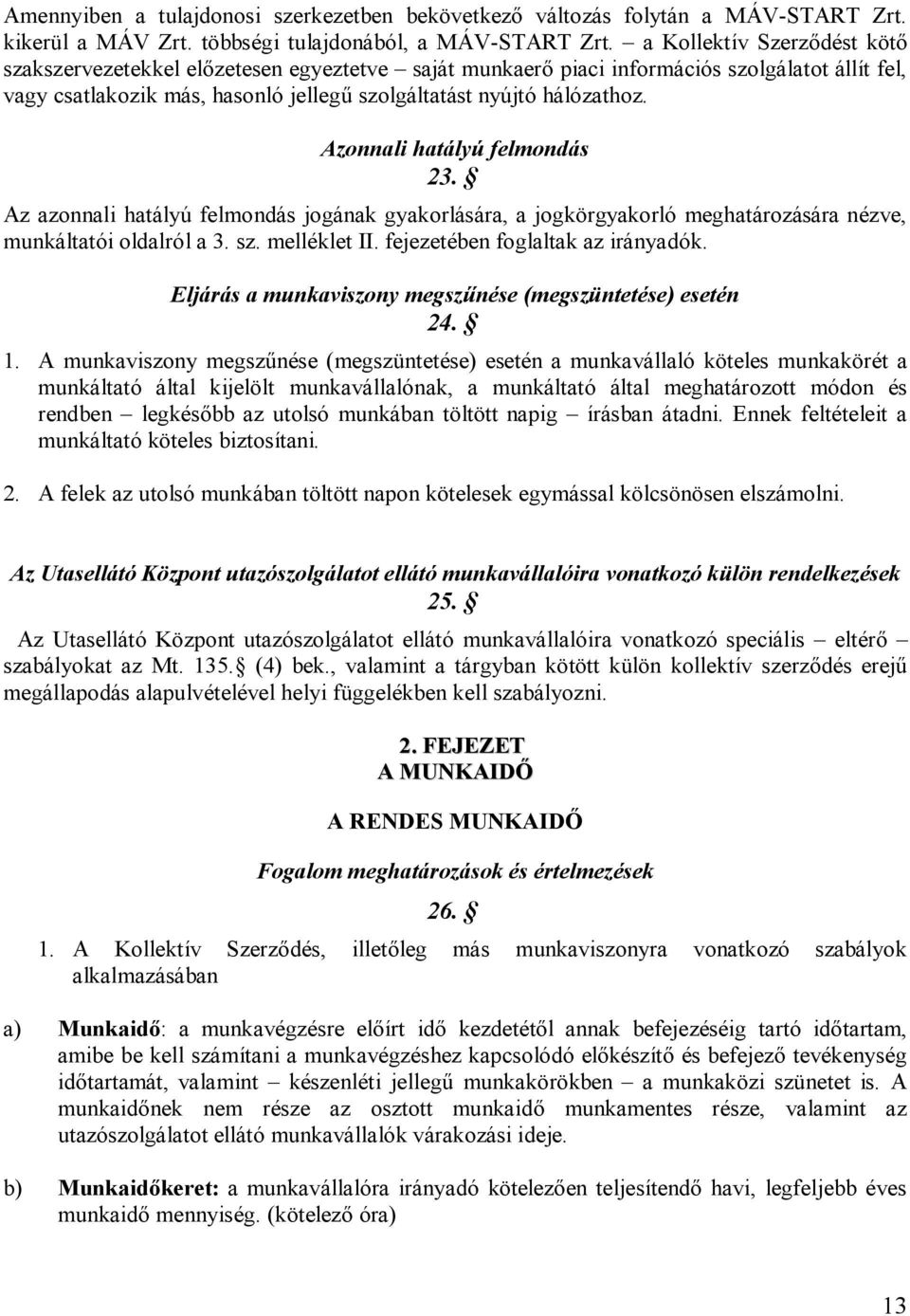 Azonnali hatályú felmondás 23. Az azonnali hatályú felmondás jogának gyakorlására, a jogkörgyakorló meghatározására nézve, munkáltatói oldalról a 3. sz. melléklet II.