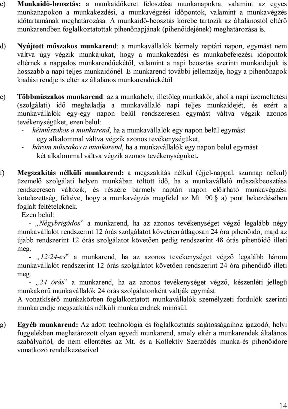 d) Nyújtott műszakos munkarend: a munkavállalók bármely naptári napon, egymást nem váltva úgy végzik munkájukat, hogy a munkakezdési és munkabefejezési időpontok eltérnek a nappalos munkarendűekétől,