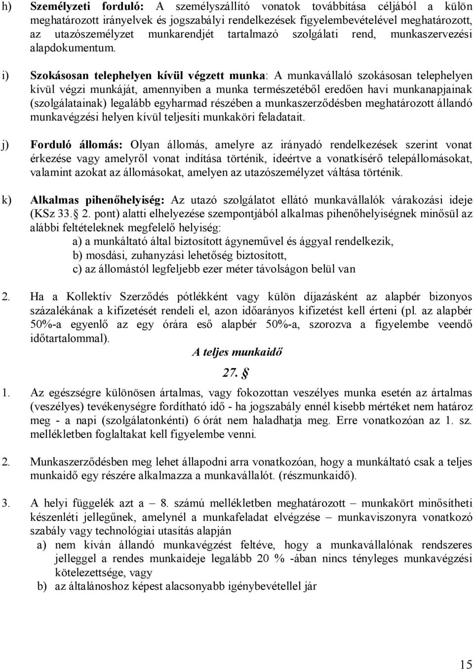 i) Szokásosan telephelyen kívül végzett munka: A munkavállaló szokásosan telephelyen kívül végzi munkáját, amennyiben a munka természetéből eredően havi munkanapjainak (szolgálatainak) legalább