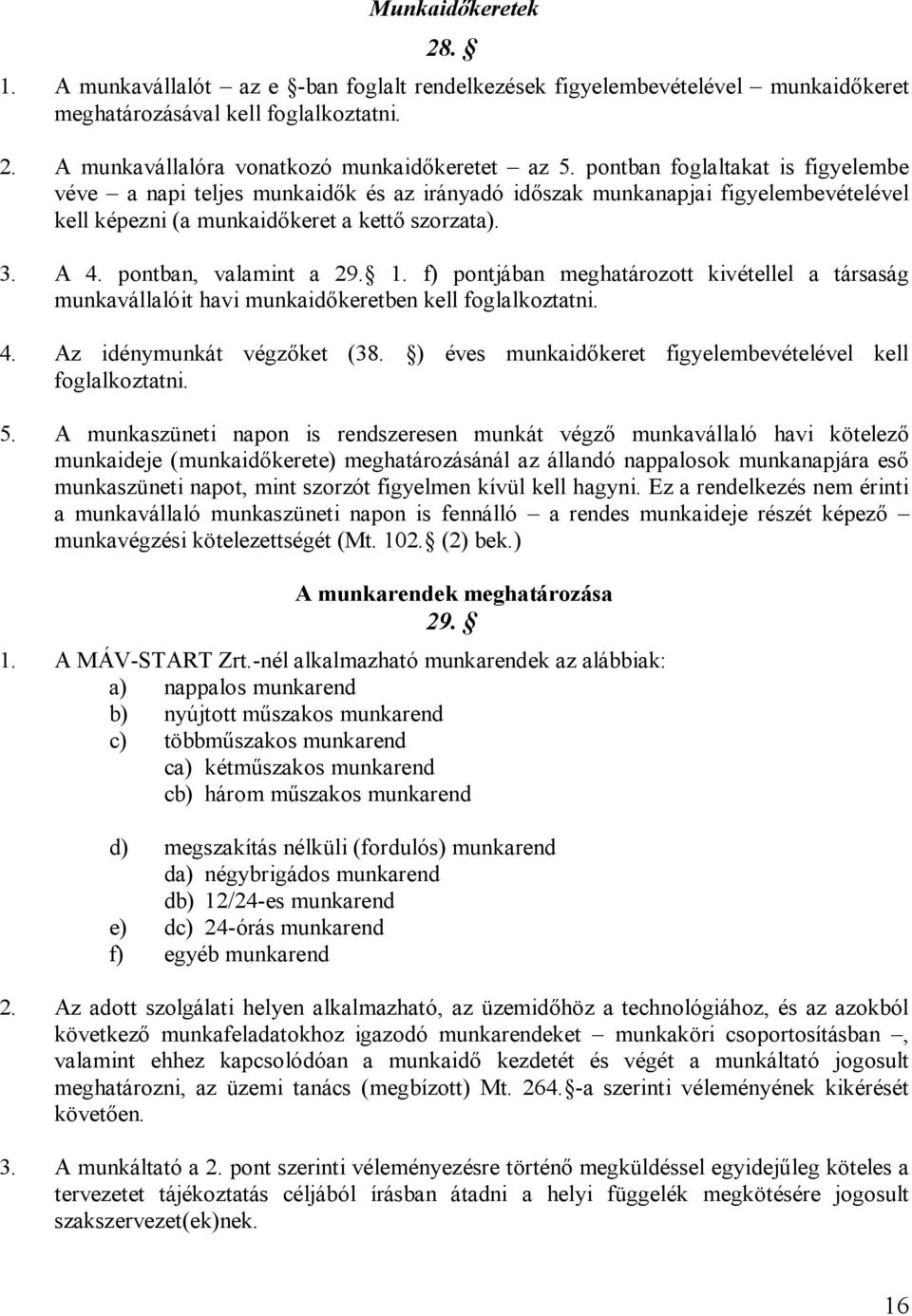 1. f) pontjában meghatározott kivétellel a társaság munkavállalóit havi munkaidőkeretben kell foglalkoztatni. 4. Az idénymunkát végzőket (38.