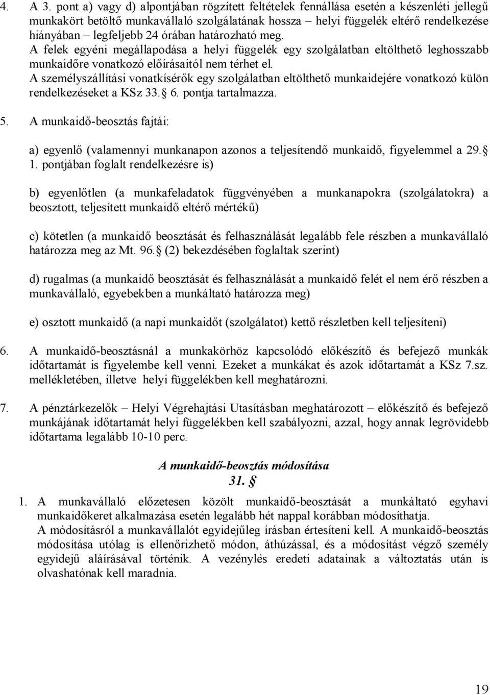 órában határozható meg. A felek egyéni megállapodása a helyi függelék egy szolgálatban eltölthető leghosszabb munkaidőre vonatkozó előírásaitól nem térhet el.