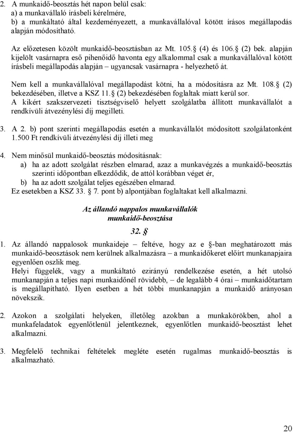 alapján kijelölt vasárnapra eső pihenőidő havonta egy alkalommal csak a munkavállalóval kötött írásbeli megállapodás alapján ugyancsak vasárnapra - helyezhető át.