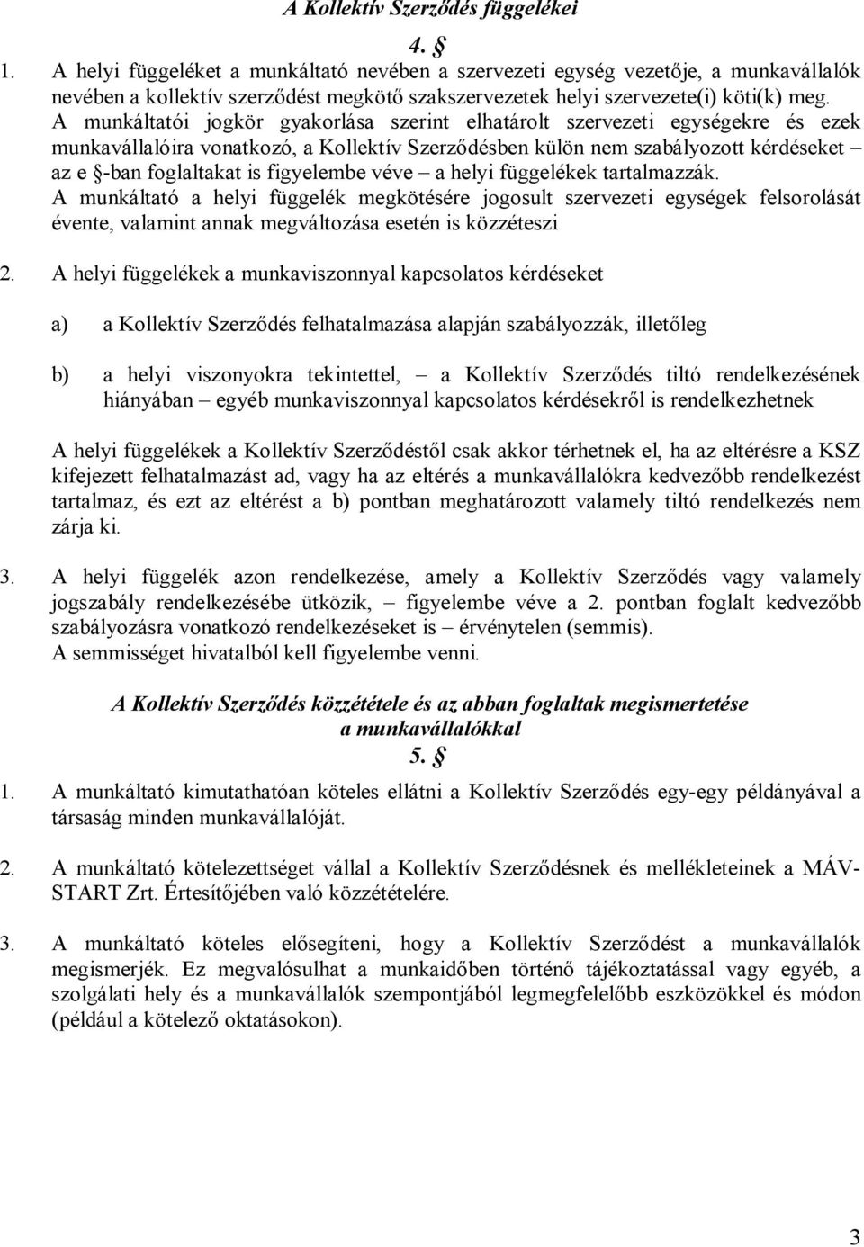 A munkáltatói jogkör gyakorlása szerint elhatárolt szervezeti egységekre és ezek munkavállalóira vonatkozó, a Kollektív Szerződésben külön nem szabályozott kérdéseket az e -ban foglaltakat is