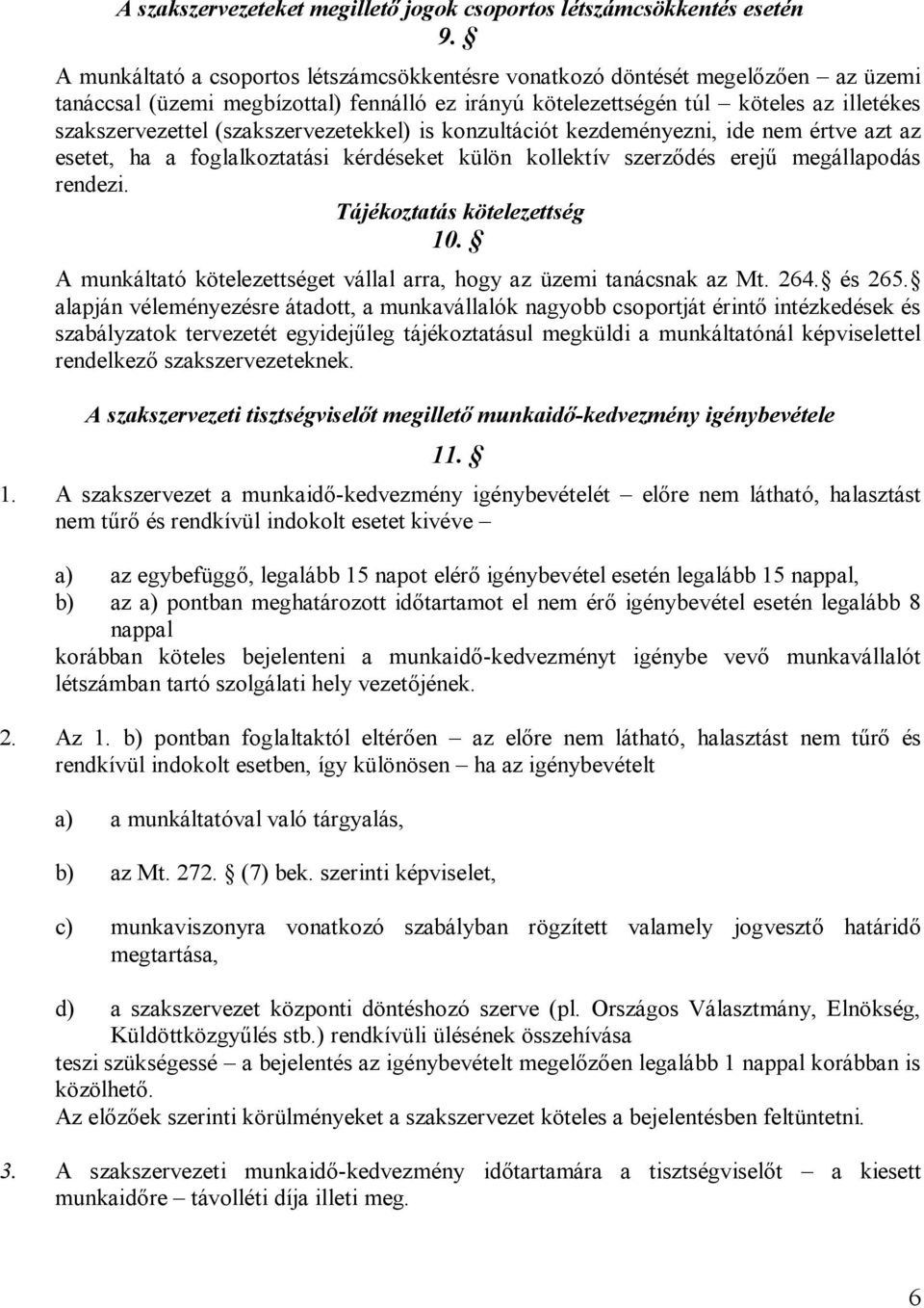 (szakszervezetekkel) is konzultációt kezdeményezni, ide nem értve azt az esetet, ha a foglalkoztatási kérdéseket külön kollektív szerződés erejű megállapodás rendezi. Tájékoztatás kötelezettség 10.