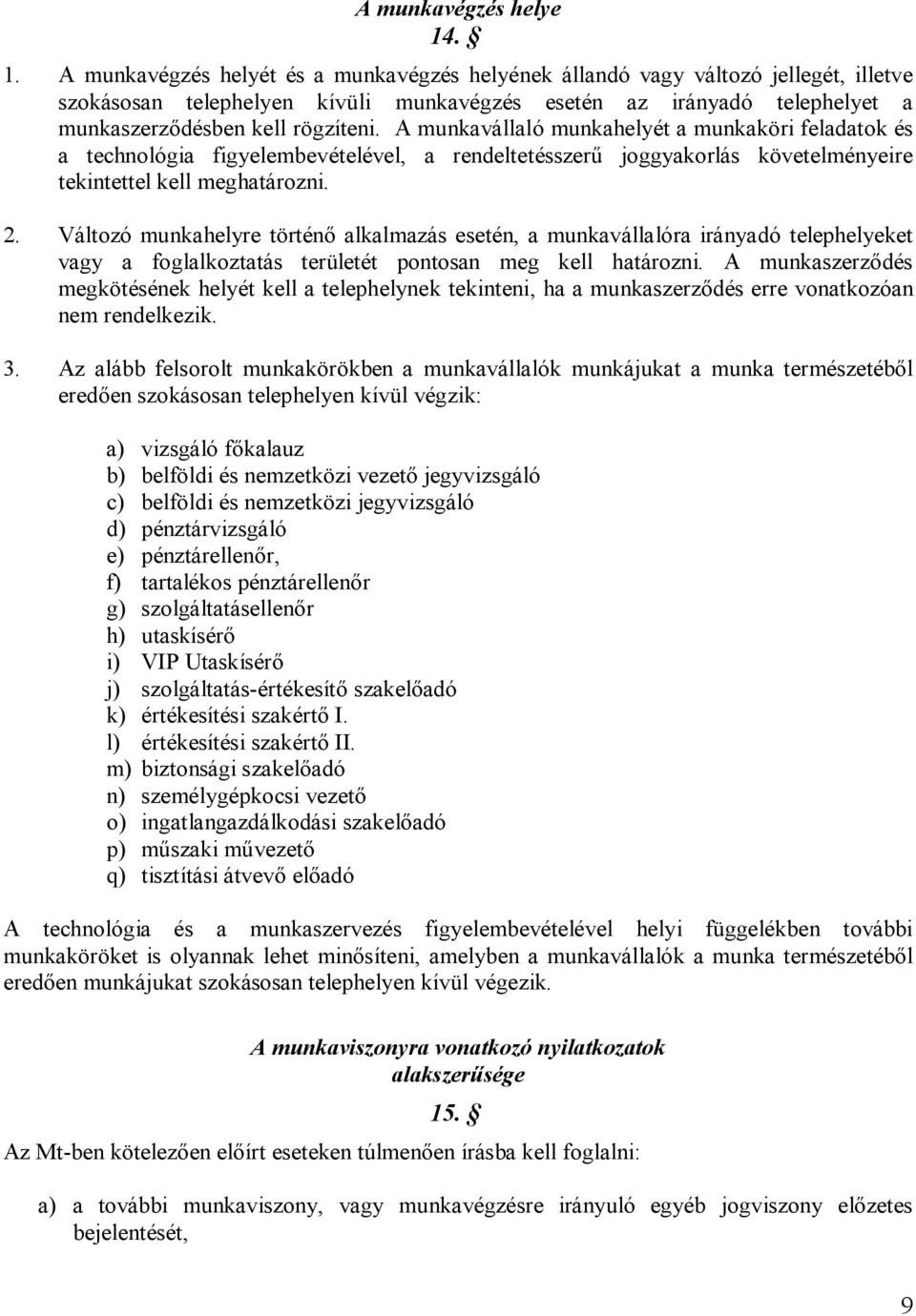 A munkavállaló munkahelyét a munkaköri feladatok és a technológia figyelembevételével, a rendeltetésszerű joggyakorlás követelményeire tekintettel kell meghatározni. 2.