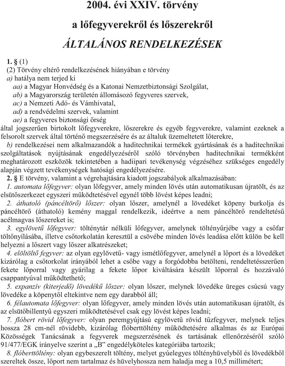 szervek, ac) a Nemzeti Adó- és Vámhivatal, ad) a rendvédelmi szervek, valamint ae) a fegyveres biztonsági őrség által jogszerűen birtokolt lőfegyverekre, lőszerekre és egyéb fegyverekre, valamint