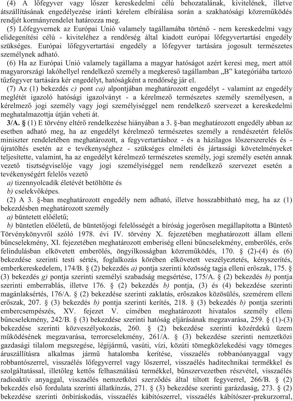 (5) Lőfegyvernek az Európai Unió valamely tagállamába történő - nem kereskedelmi vagy elidegenítési célú - kiviteléhez a rendőrség által kiadott európai lőfegyvertartási engedély szükséges.